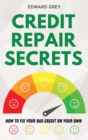 Credit Repair Secrets : How to Fix Your Bad Credit On Your Own - Book