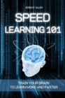Speed Learning 101 : Train Your Brain to Learn More and Faster - Book