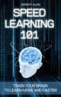 Speed Learning 101 : Train Your Brain to Learn More and Faster - Book