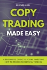 Copy Trading Made Easy : A Beginner's Guide to Social Investing - How to Mirror Successful Traders - Book