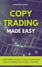 Copy Trading Made Easy : A Beginner's Guide to Social Investing - How to Mirror Successful Traders - Book