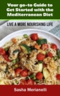 Your go-to Guide to Get Started with the Mediterranean Diet : Live a More Nourishing Life - Book