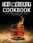 The Whiskey Cookbook : Discover more Than 100 Tasty Recipes to Enjoy in The Comfort of Your Home - Book