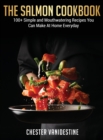 The Salmon Cookbook : 100+ Simple and Mouthwatering Recipes You Can Make At Home Everyday - Book