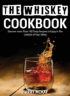 The Whiskey Cookbook : Discover more Than 100 Tasty Recipes to Enjoy in The Comfort of Your Home - Book
