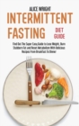 Intermittent Fasting Diet Guide : Find Out The Super Easy Guide to Lose Weight, Burn Stubborn Fat and Reset Metabolism With Delicious Recipes From Breakfast To Dinner - Book
