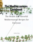 The Mediterranean Cookbook : The Health and Flavorful Mediterranean Recipes for Everyone - Book