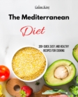 The Mediterranean Diet : 200+ Quick, Easy, and Healthy Recipes for cooking - Book