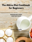 The Atkins Diet Cookbook for Beginners : 189 Delicious And Easy Recipes To Help You Stay Healthy - Book