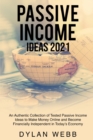 Passive Income Ideas 2021 : An Authentic Collection of Tested Passive Income Ideas to Make Money Online and Become Financially Independent in Today's Economy - Book