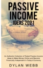 Passive Income Ideas 2021 : An Authentic Collection of Tested Passive Income Ideas to Make Money Online and Become Financially Independent in Today's Economy - Book