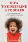 How to Discipline a Toddler : Toddler's behavior & Potty Training Strategies - Book
