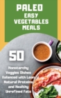 Paleo Easy Vegetables Meals : 50 nonstarchy veggies dishes balanced with lean natural proteins and healthy unrefined fats - Book
