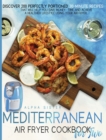 Mediterranean Air Fryer Cookbook For Two : Discover 200 Perfectly Portioned 30-Minute Mediterranean Recipes That Will Help You Save Money, Time, And Achieve A Healthier Lifestyle Using Your Air Fryer - Book