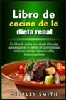Libro de cocina de la dieta renal : Un libro de cocina con ma&#769;s de 60 recetas que asegurara&#769;n el control de la enfermedad renal con comidas bajas en sodio, fo&#769;sforo y potasio - Book