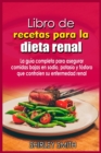 Libro de recetas para la dieta renal : La gui&#769;a completa para asegurar comidas bajas en sodio, potasio y fo&#769;sforo que controlen su enfermedad renal - Book