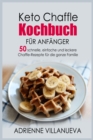 Keto Chaffle Kochbuch Fur Anfanger : 50 schnelle, einfache und leckere Chaffle-Rezepte fu&#776;r die ganze Familie - Book