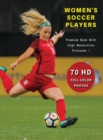 WOMEN'S SOCCER PLAYERS - Premium Photo Book With High Resolution Pictures ! Highest Quality Images : 70 Football Photographs - Full Color Stock Photos - Sport Art Images - Hardback Version - English L - Book