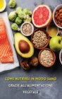 Come Nutrirsi in Modo Sano Grazie All'alimentazione Vegetale : Quali Sono i Nutrienti Essenziali Per La Vita? Andiamo a Scoprirli Insieme! Plant Based Diet - Food Vegetarian Book - Hardback Version - - Book