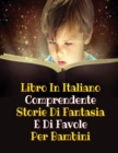 Libro in Italiano Comprendente Storie Di Fantasia E Di Favole Per Bambini : This Book Is A Collection Of Fictional Stories That One Can Read To Your Children - Fairy Tales And Poems For Kids - Paperba - Book