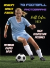 WOMEN'S SOCCER PLAYERS - 70 Football Photographs - Full Color Stock Photos - Premium Photo Book - High Resolution Pictures : Sport Art Images - Highest Quality Images - Rigid Cover Version - English L - Book