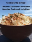 123 Ricette Di Riso - Impara a Cucinare Con Questo Speciale Cookbook in Italiano : How To Cook At Home? A Complete Cookbook With 123 Rice Recipes - This Book Contains The Best Food Solutions - Paperba - Book