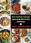 Basic Cookbook Concepts - Special Guide with the Best Food Recipes : Collezione Di Ricette Inedite Pronte Per Essere Preparate - Rigid Cover Version - Italian Language Edition - Book