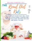 Renal Diet for Kids : The Complete Guide that will help kids to Avoid Kidney Disease and Prevent Dialysis! 120+ Recipes for CKD and Renal Failure! - Book