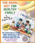 Renal Diet for a Healthy Family : 3 Books in 1: COOKBOOK + DIET EDITION -: The Ultimate Diet to Control Kidney Disease with a Low Sodium, Low Potassium, Low Phosphorus Meal Plan. With 350+ Delicious R - Book