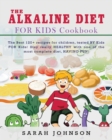 Alkaline Diet for Kids Cookbook : The Best 120+ recipes for children, tested BY Kids FOR Kids! Stay really HEALTHY with one of the most complete diet, HAVING FUN! - Book