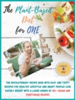 The Plant-Based Diet for One : COOKBOOK + DIET EDITION-The Revolutionary Recipe Book with Easy and Tasty Recipes for Healthy Lifestyle and Smart People! Lose Rapidly Weight with a Large Choice of 120+ - Book