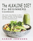 Alkaline Diet for Beginners Cookbook : 120+ Super Easy Recipes to Start a Healthier Lifestyle! The Best Recipes You Need to Jump into the Alkaline and Anti-inflammatory Diet! - Book