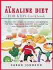 The Alkaline Diet for Kids Cookbook : The Best 120+ recipes for children, tested BY Kids FOR Kids! Stay really HEALTHY with one of the most complete diet, HAVING FUN! - Book