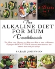 The Alkaline Diet for Mum Cookbook : The Best 220+ Recipes For Mum and Kids to start a Healthier Lifestyle! HAVE FUN preparing these delicious and alkaline meals with your family! - Book