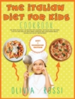 Italian Diet for Kids Cookbook : The Most Delicious 120 Recipes for Children, tested BY Kids FOR Kids! Stay FIT and HEALTHY with many seafood and vegetarian meals, HAVING FUN as in a restaurant! - Book