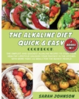 The Alkaline Diet Quick and Easy Cookbook : The Simplest and Quickest Alkaline Recipes to Start Your Healthy Lifestyle! Unleash Your Fantasy in The Kitchen with More Than 220 Meals for The Busiest Peo - Book
