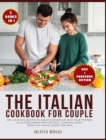 Italian Diet for Couple Cookbook : 220+ Delicious Recipes to make together! Eat with your Partner as in a Restaurant with the most complete guide about the Italian Cuisine for two! - Book