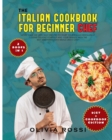 Italian Cookbook for Beginner Chef : More than 220 Very Easy Recipes to Start your Italian Restaurant Cuisine! Delight yourself and your Friends with the Best Mediterranean Meals like a Chef! - Book