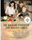 The Alkaline Cookbook for Healthy Family : The Best 300+ Recipes For Mum, Dad and Kids! HAVE FUN preparing HEALTHY and TASTY Alkaline dishes with your family! - Book