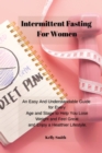 Intermittent Fasting for Women : An Easy And Understandable Guide for Every Age and Stage to Help You Lose Weight and Feel Great and Enjoy a Healthier Lifestyle. - Book
