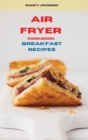Air Fryer Cookbook Breakfast Recipes : Quick, Easy and Tasty Recipes for Smart People on a Budget - Book