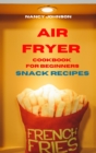 Air Fryer Cookbook Snack Recipes : Quick, Easy and Tasty Recipes for Smart People on a Budget - Book