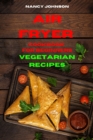 Air Fryer Cookbook Vegetarian Recipes : Quick, Easy and Tasty Recipes for Smart People on a Budget - Book