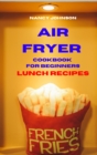 Air Fryer Cookbook Lunch Recipes : Quick, Easy and Tasty Recipes for Smart People on a Budget - Book