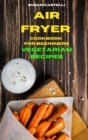 Air Fryer Cookbook for Beginners Vegetarian Recipes : Quick, Easy and Delicious Recipes for healthy living while keeping your weight under control - Book