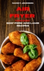 Air Fryer Cookbook Pork, Beef and Lamb Recipes : Quick, Easy and Tasty Recipes for Smart People on a Budget - Book