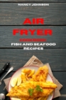 Air Fryer Cookbook Fish and Seafood Recipes : Quick, Easy and Tasty Recipes for Smart People on a Budget - Book