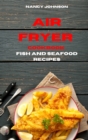 Air Fryer Cookbook Fish and Seafood Recipes : Quick, Easy and Tasty Recipes for Smart People on a Budget - Book
