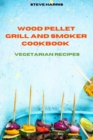 Wood Pellet Smoker Cookbook 2021 Vegetarian Recipes : Easy and Delicious Recipes to smoke and Grill and Enjoy with your Family and Friends - Book