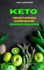 Keto Vegetarian Cookbook Dinner Recipes : Quick, Easy and Delicious Low Carb Recipes for healthy living while keeping your weight under control - Book